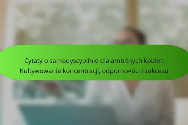 Cytaty o samodyscyplinie dla ambitnych kobiet: Kultywowanie koncentracji, odporności i sukcesu
