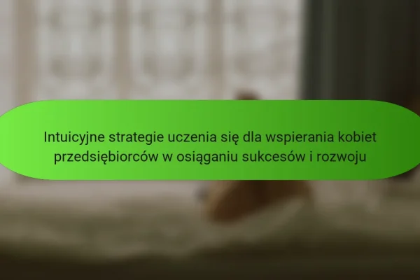 Intuicyjne strategie uczenia się dla wspierania kobiet przedsiębiorców w osiąganiu sukcesów i rozwoju