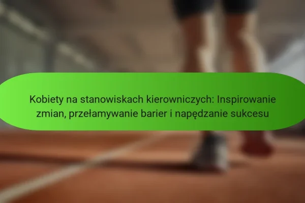 Kobiety na stanowiskach kierowniczych: Inspirowanie zmian, przełamywanie barier i napędzanie sukcesu