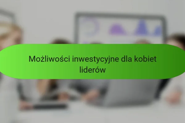 Możliwości inwestycyjne dla kobiet liderów